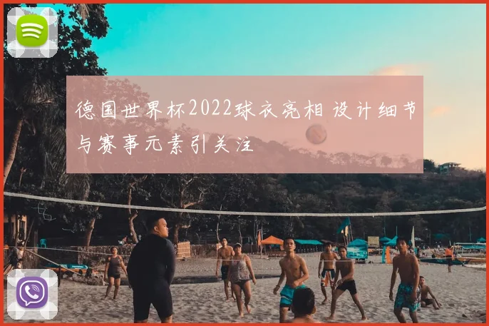 德国世界杯2022球衣亮相 设计细节与赛事元素引关注