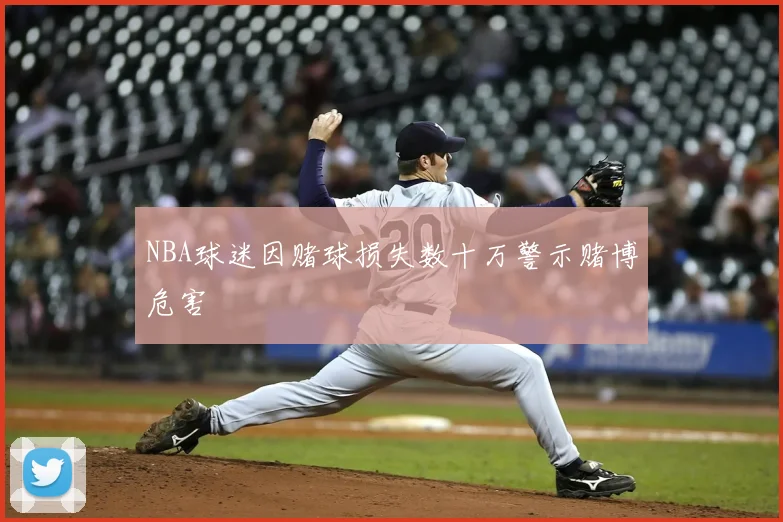 NBA球迷因赌球损失数十万警示赌博危害