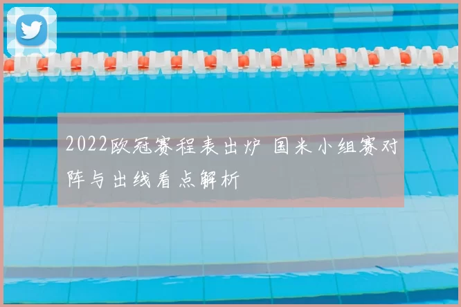 2022欧冠赛程表出炉 国米小组赛对阵与出线看点解析